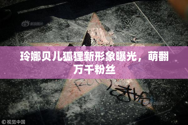 玲娜贝儿狐狸新形象曝光，萌翻万千粉丝