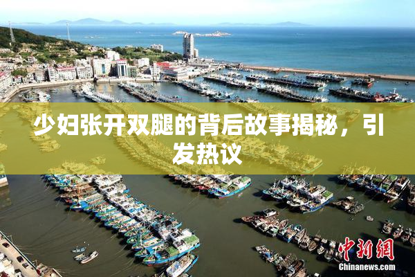 少妇张开双腿的背后故事揭秘，引发热议