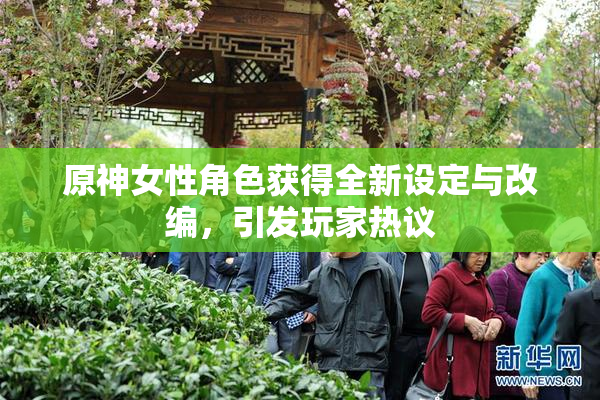 原神女性角色获得全新设定与改编，引发玩家热议