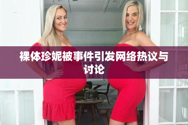 裸体珍妮被事件引发网络热议与讨论