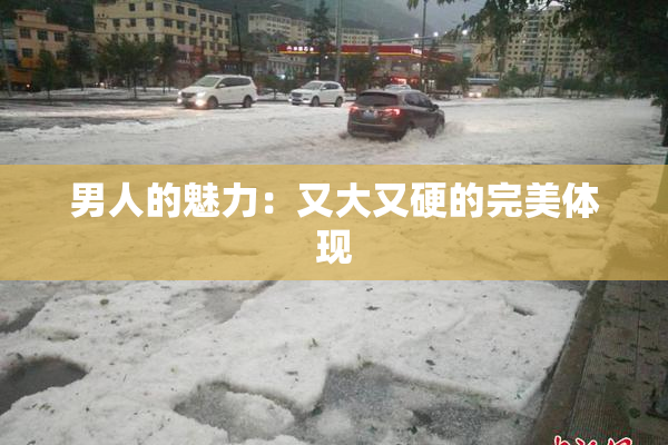男人的魅力：又大又硬的完美体现