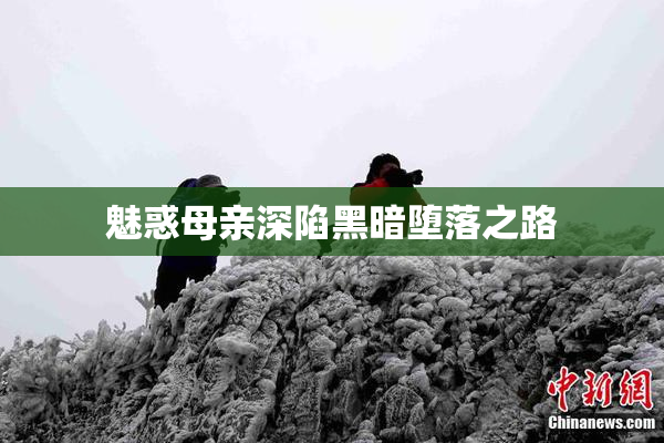 魅惑母亲深陷黑暗堕落之路