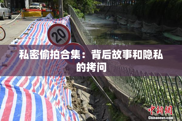 私密偷拍合集：背后故事和隐私的拷问