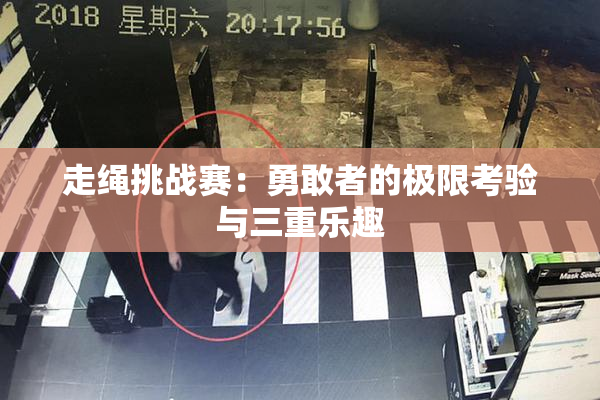 走绳挑战赛：勇敢者的极限考验与三重乐趣