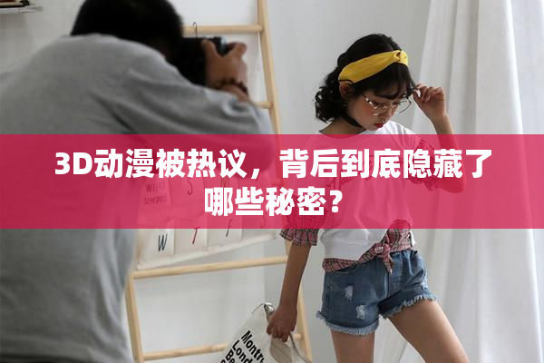 3D动漫被热议，背后到底隐藏了哪些秘密？