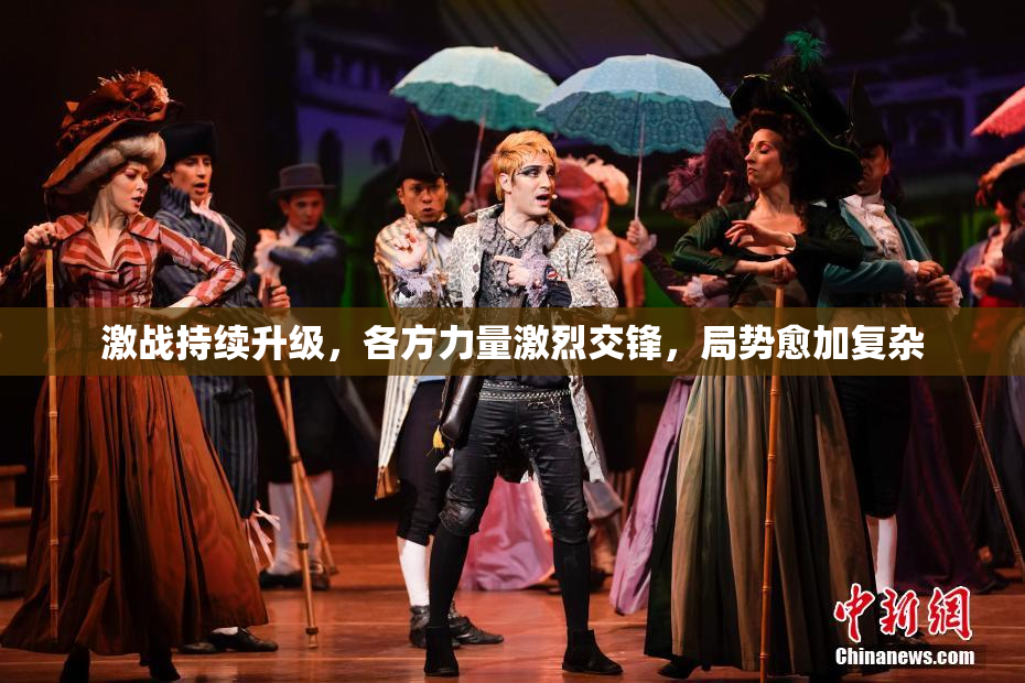 激战持续升级，各方力量激烈交锋，局势愈加复杂