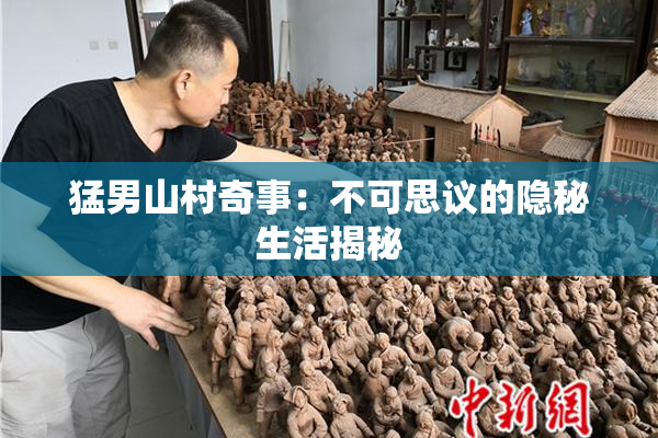 猛男山村奇事：不可思议的隐秘生活揭秘