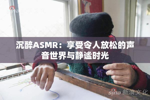 沉醉ASMR：享受令人放松的声音世界与静谧时光