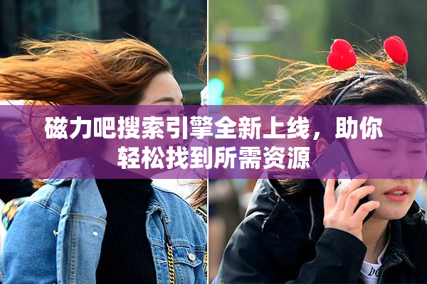 磁力吧搜索引擎全新上线，助你轻松找到所需资源
