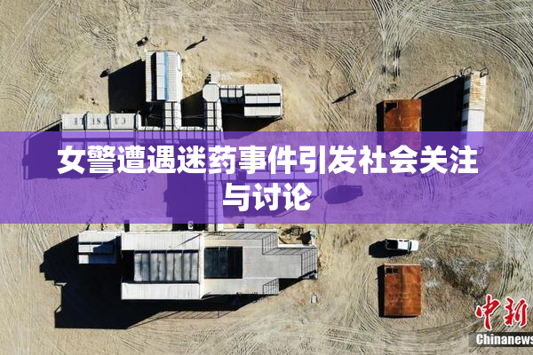 女警遭遇迷药事件引发社会关注与讨论
