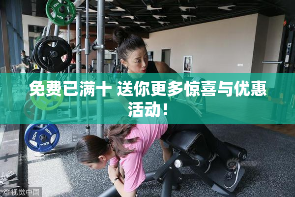 免费已满十 送你更多惊喜与优惠活动！