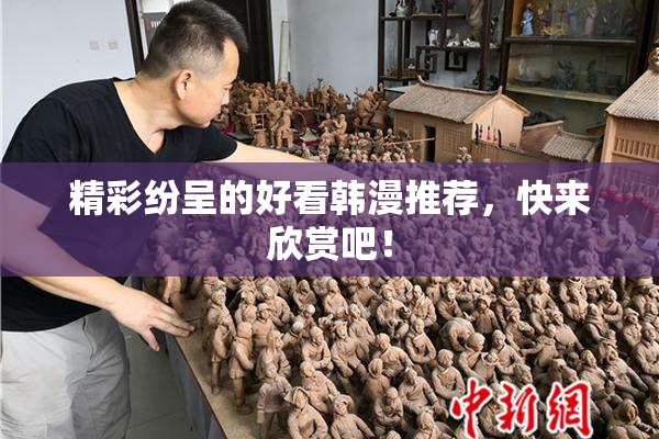 精彩纷呈的好看韩漫推荐，快来欣赏吧！