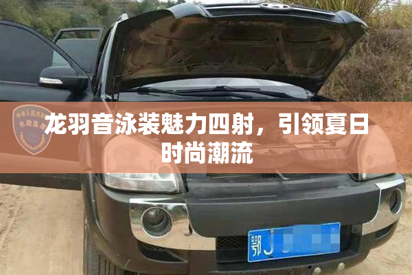 龙羽音泳装魅力四射，引领夏日时尚潮流