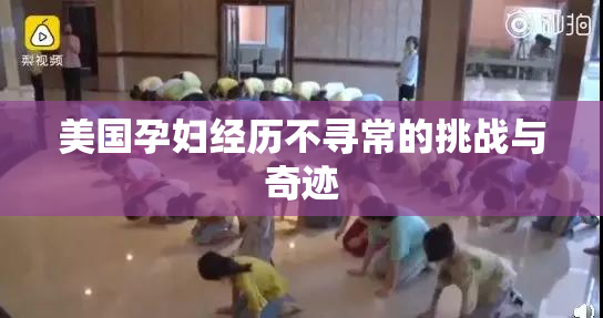 美国孕妇经历不寻常的挑战与奇迹