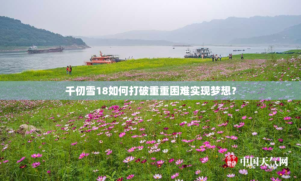 千仞雪18如何打破重重困难实现梦想？