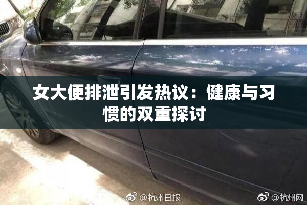 女大便排泄引发热议：健康与习惯的双重探讨