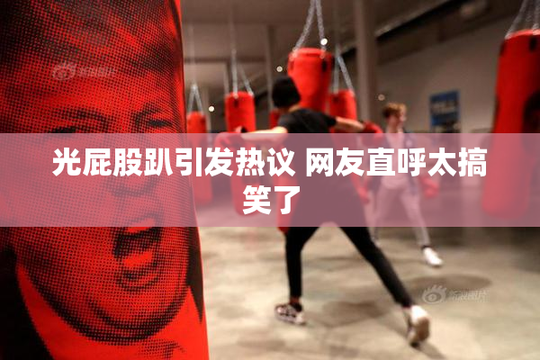 光屁股趴引发热议 网友直呼太搞笑了