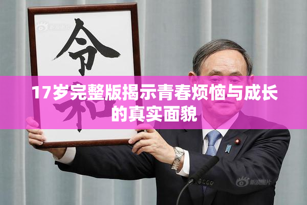 17岁完整版揭示青春烦恼与成长的真实面貌