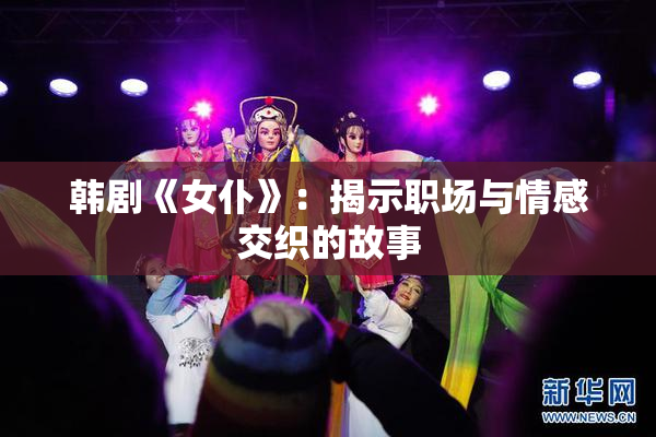 韩剧《女仆》：揭示职场与情感交织的故事
