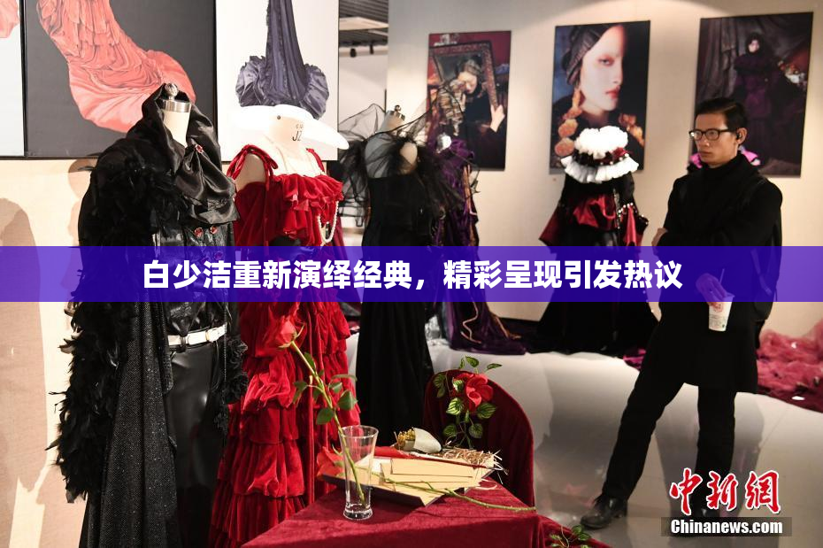 白少洁重新演绎经典，精彩呈现引发热议