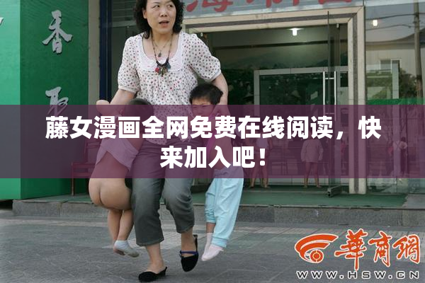 藤女漫画全网免费在线阅读，快来加入吧！