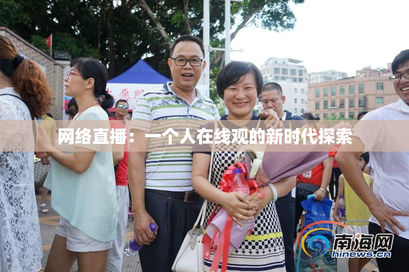 网络直播：一个人在线观的新时代探索