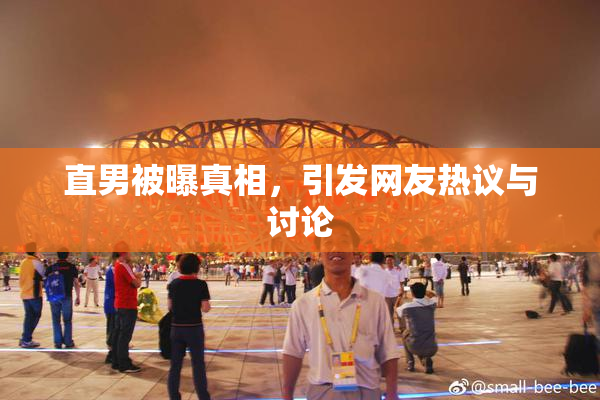 直男被曝真相，引发网友热议与讨论