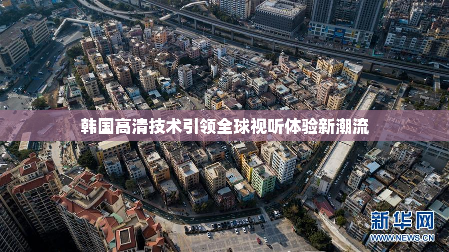 韩国高清技术引领全球视听体验新潮流