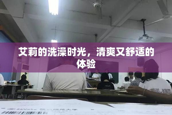 艾莉的洗澡时光，清爽又舒适的体验