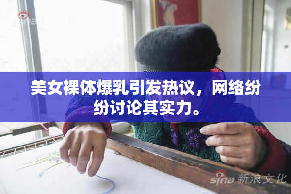 美女裸体爆乳引发热议，网络纷纷讨论其实力。