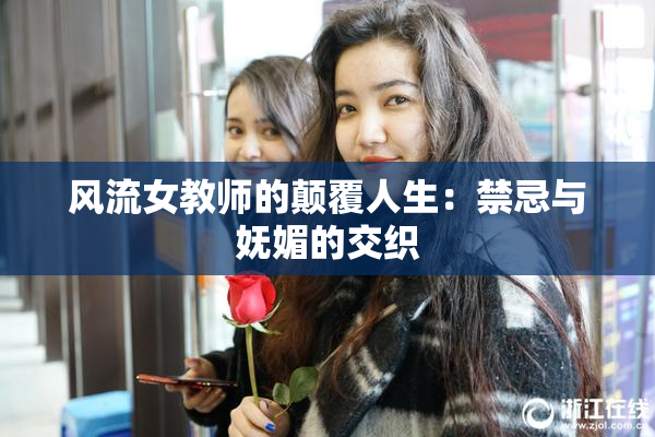 风流女教师的颠覆人生：禁忌与妩媚的交织