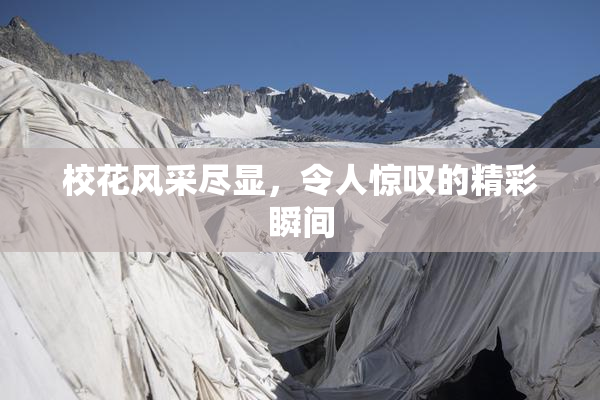 校花风采尽显，令人惊叹的精彩瞬间