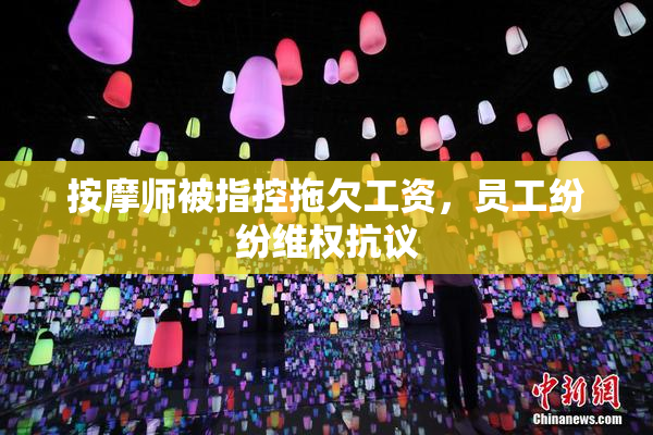 按摩师被指控拖欠工资，员工纷纷维权抗议