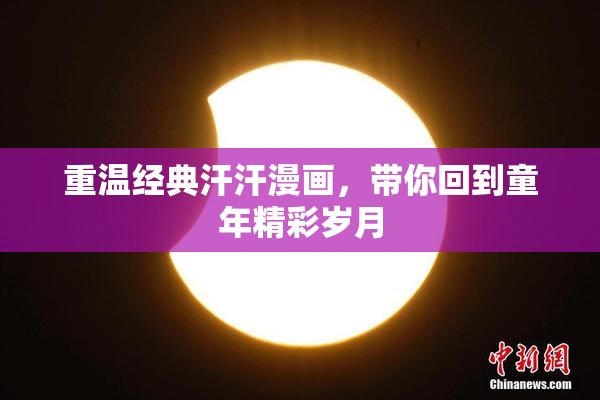 重温经典汗汗漫画，带你回到童年精彩岁月