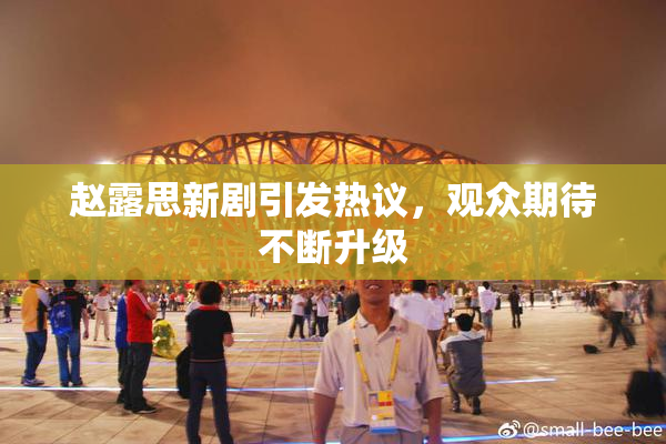 赵露思新剧引发热议，观众期待不断升级