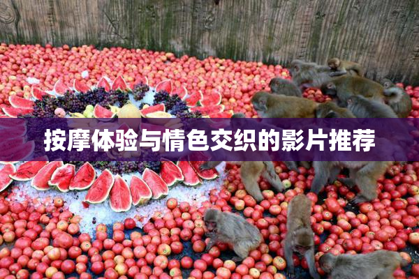 按摩体验与情色交织的影片推荐