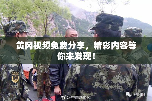 黄冈视频免费分享，精彩内容等你来发现！