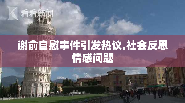 谢俞自慰事件引发热议,社会反思情感问题