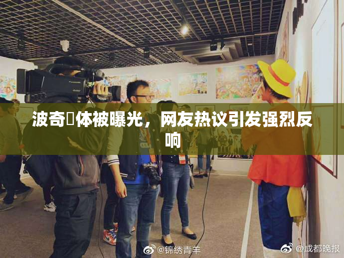 波奇祼体被曝光，网友热议引发强烈反响