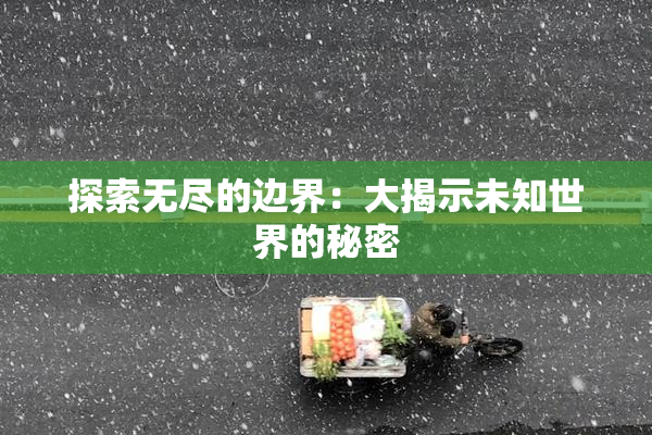 探索无尽的边界：大揭示未知世界的秘密