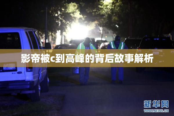 影帝被c到高峰的背后故事解析