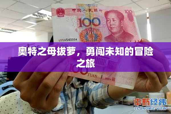 奥特之母拔萝，勇闯未知的冒险之旅