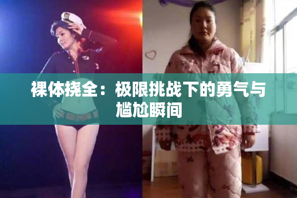 裸体挠全：极限挑战下的勇气与尴尬瞬间