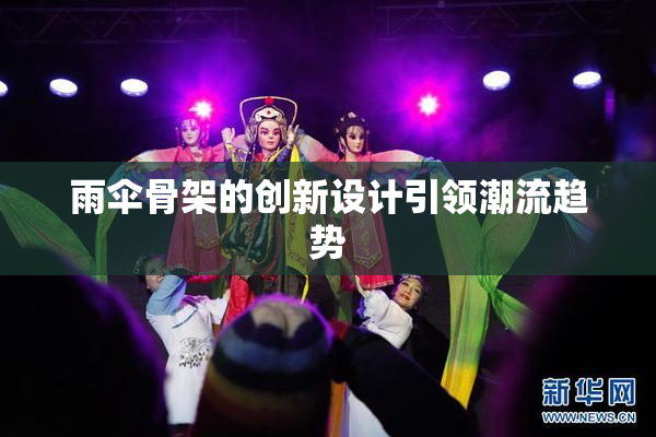 雨伞骨架的创新设计引领潮流趋势