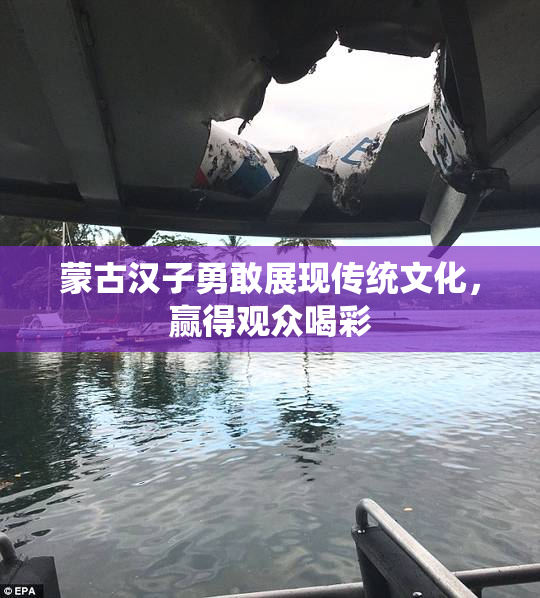 蒙古汉子勇敢展现传统文化，赢得观众喝彩