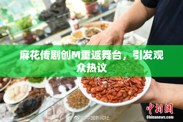 麻花传剧创M重返舞台，引发观众热议