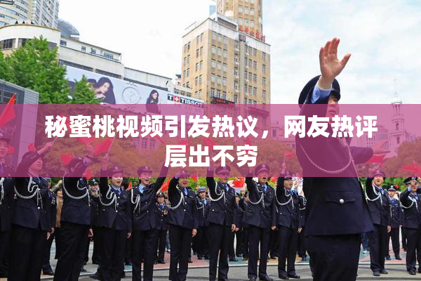 秘蜜桃视频引发热议，网友热评层出不穷