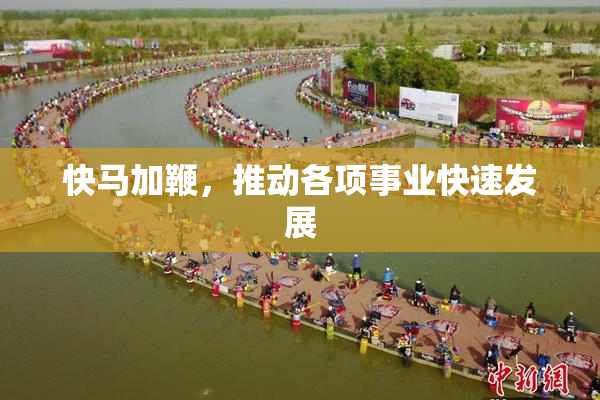 快马加鞭，推动各项事业快速发展