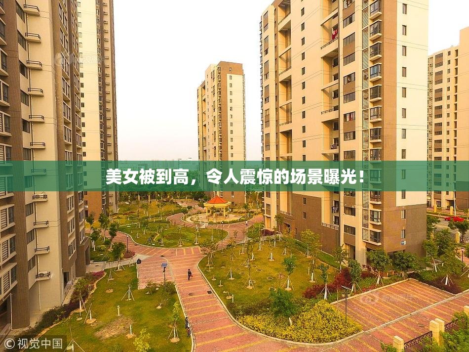 美女被到高，令人震惊的场景曝光！