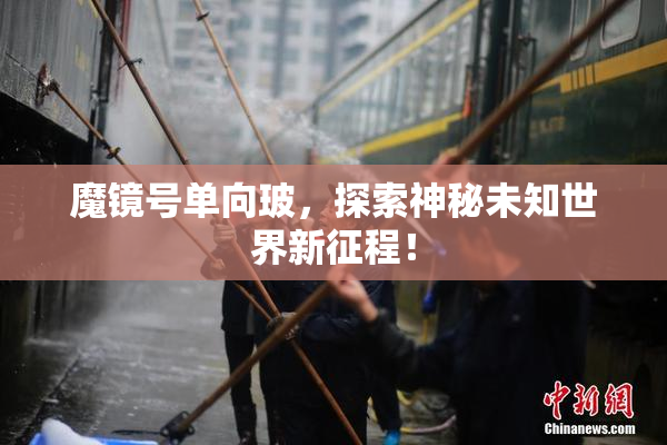 魔镜号单向玻，探索神秘未知世界新征程！